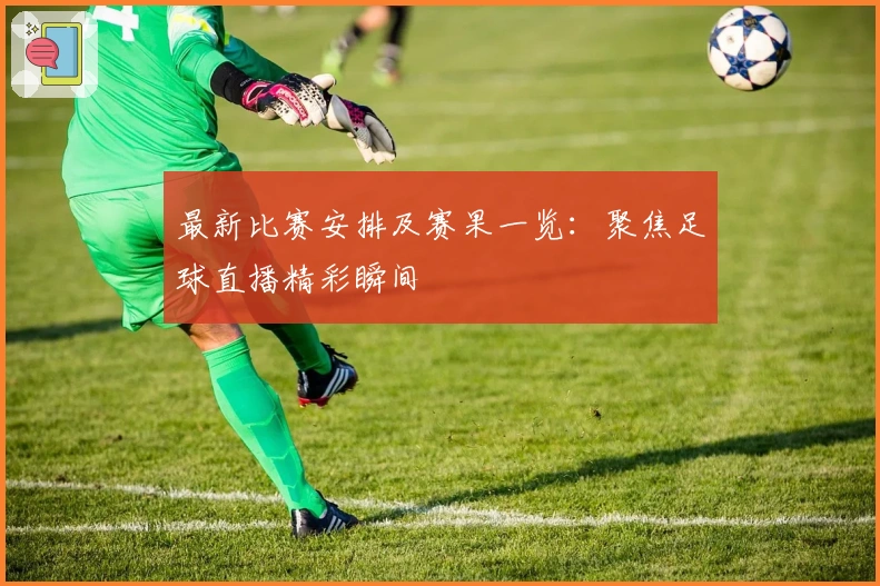 最新比赛安排及赛果一览：聚焦足球直播精彩瞬间