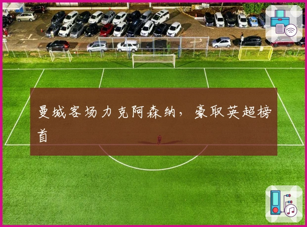 曼城客场力克阿森纳，豪取英超榜首