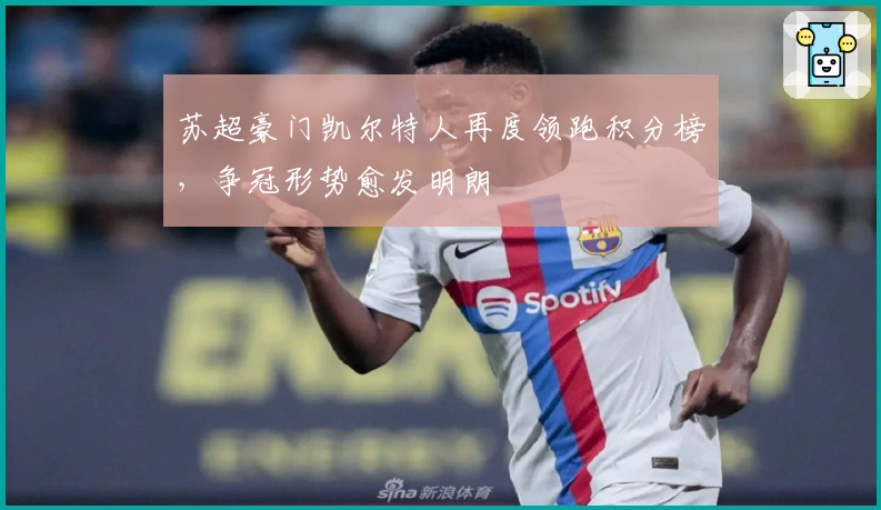 苏超豪门凯尔特人再度领跑积分榜，争冠形势愈发明朗